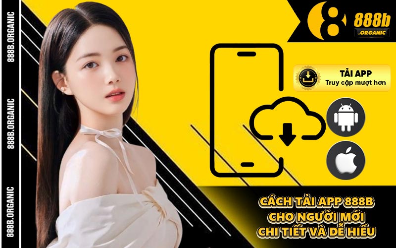 Cách Tải App 888B Cho Người Mới Chi Tiết Và Dễ Hiểu
