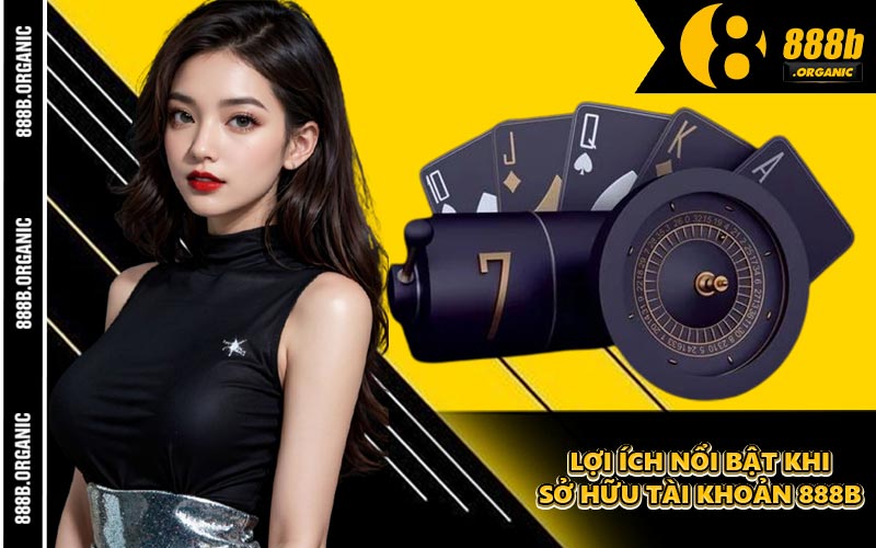 Lợi Ích Nổi Bật Khi Sở Hữu Tài Khoản 888B