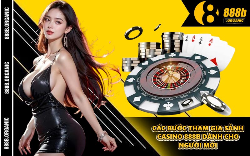 Các Bước Tham Gia Sảnh Casino 888B Dành Cho Người Mới