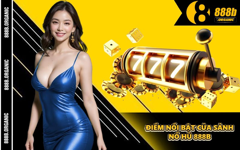 Điểm Nổi Bật Của Sảnh Nổ Hũ 888B