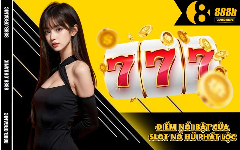 Điểm Nổi Bật Của Slot Nổ Hũ Phát Lộc