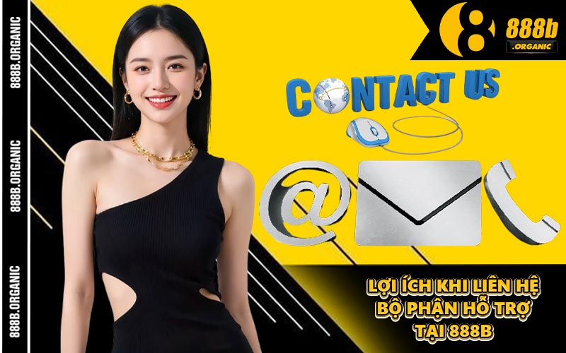 Lợi Ích Khi Liên Hệ Bộ Phận Hỗ Trợ Tại 888B