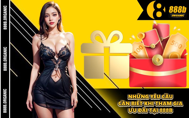 Những Yêu Cầu Cần Biết Khi Tham Gia Ưu Đãi Tại 888B